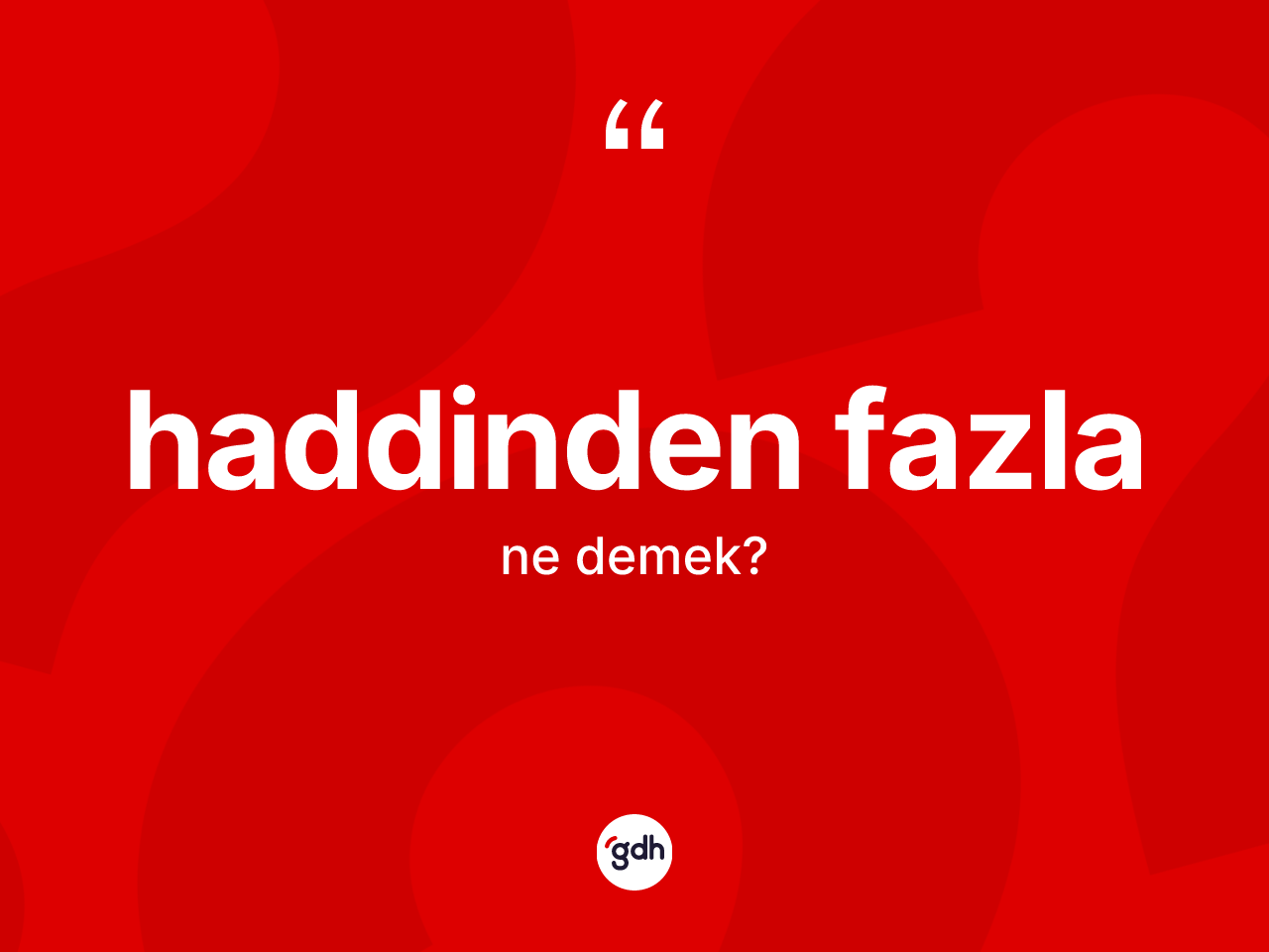 Haddinden fazla ne demek? Haddinden fazla kelimesinin TDK'ya göre açıklaması nedir?