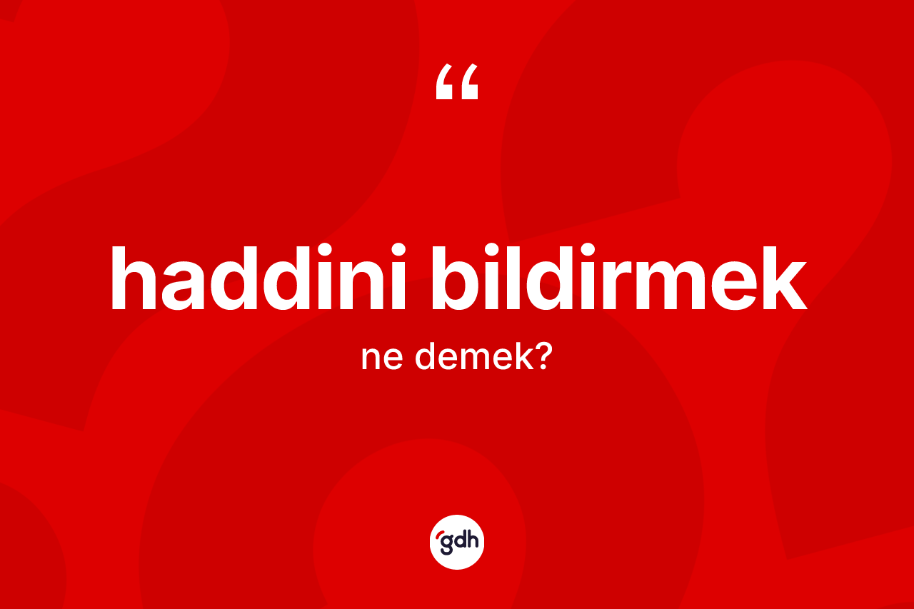 Haddini bildirmek ifadesinin tanımı nedir?