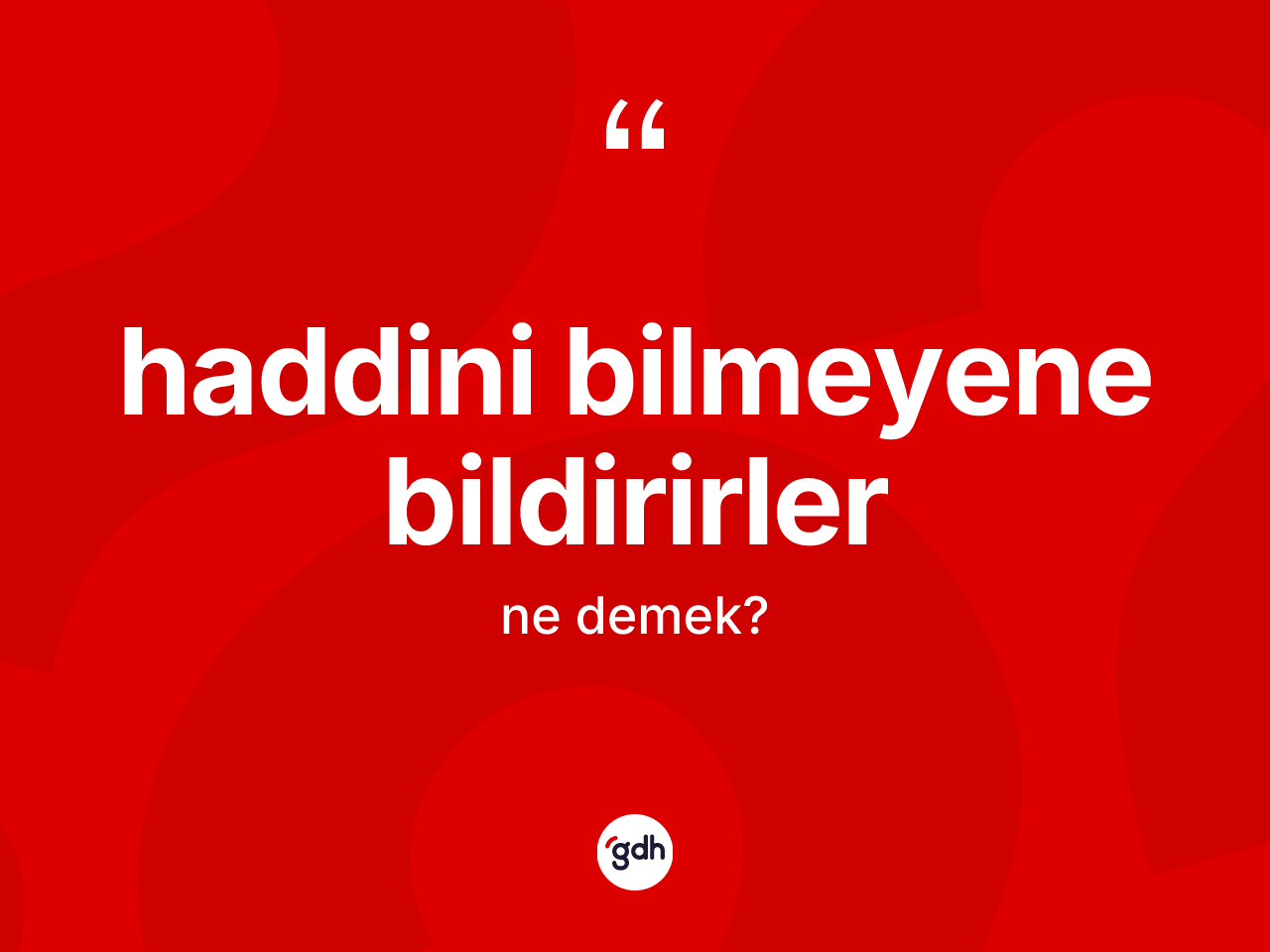 Haddini bilmeyene bildirirler ne demek? Haddini bilmeyene bildirirler ifadesi nerede kullanılır?