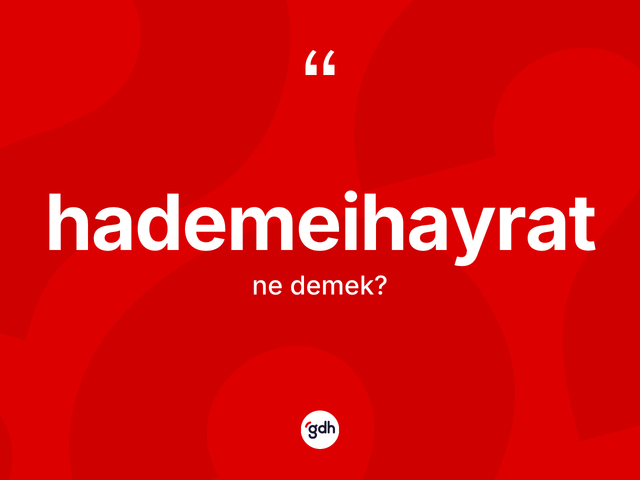 Hademeihayrat kelimesi ne demek? Hademeihayrat kelimesinin kaç farklı anlamı var?