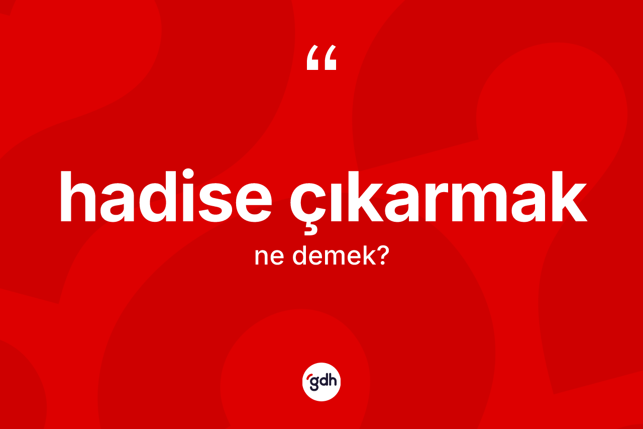 Hadise çıkarmak ifadesinin sözlükteki anlamı nedir?