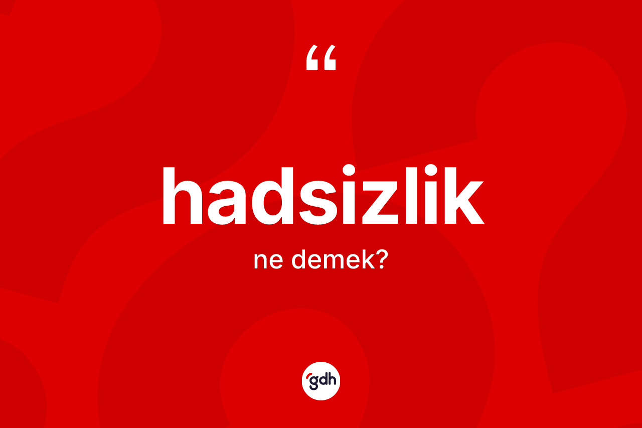 Hadsizlik kelimesinin sözlükteki tanımı nedir?