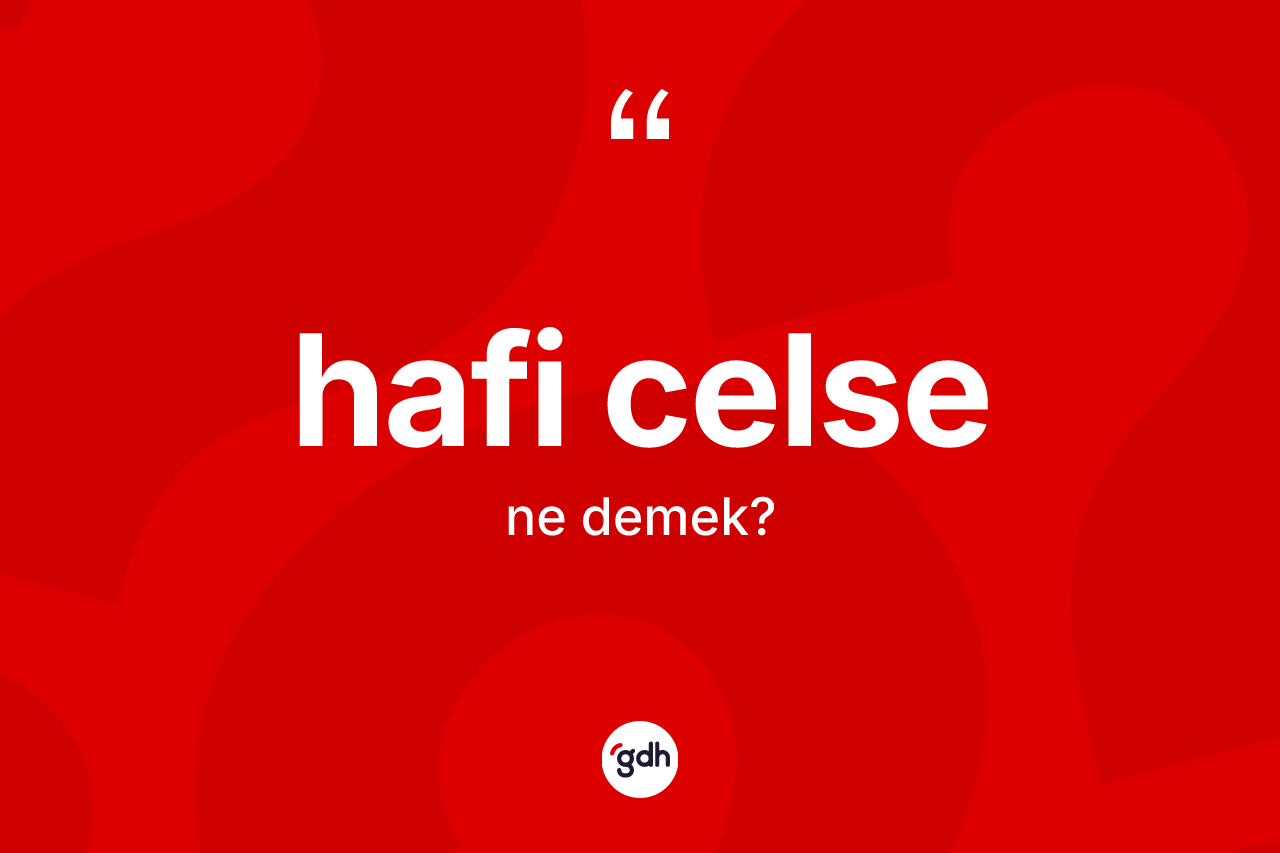 Hafi celse ne anlama gelir?