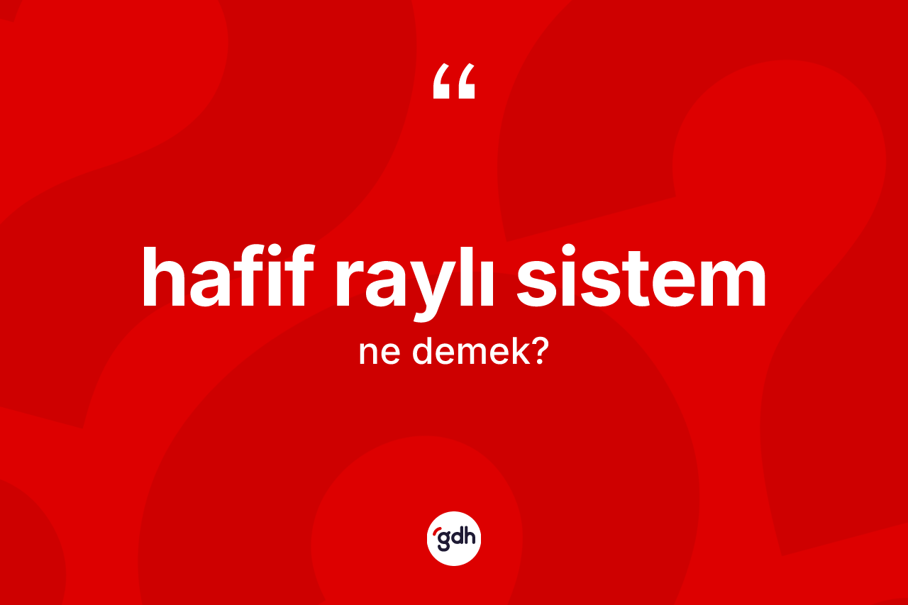 Hafif raylı sistem ne demek?