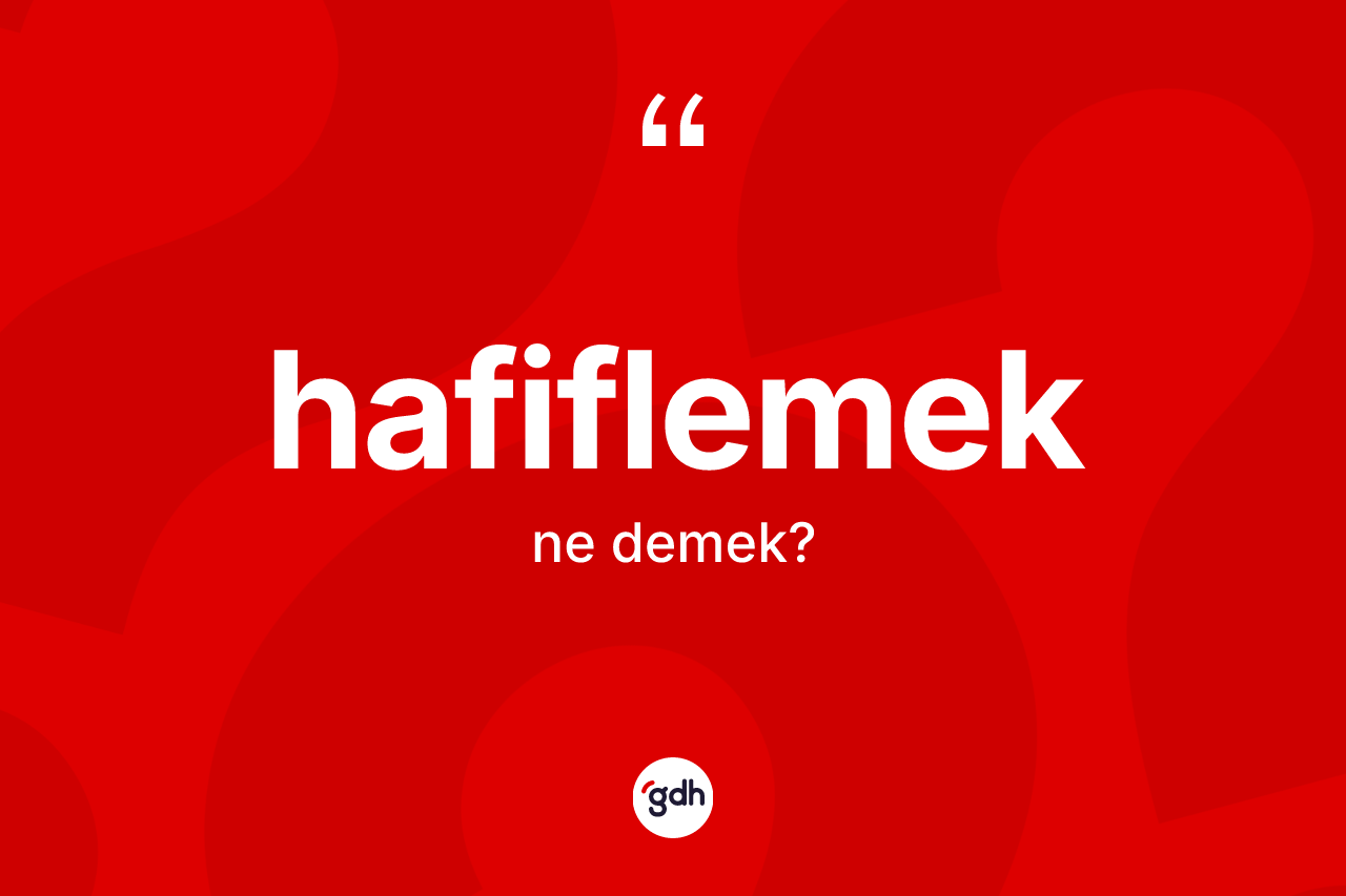 Hafiflemek kelimesinin anlamı nedir?