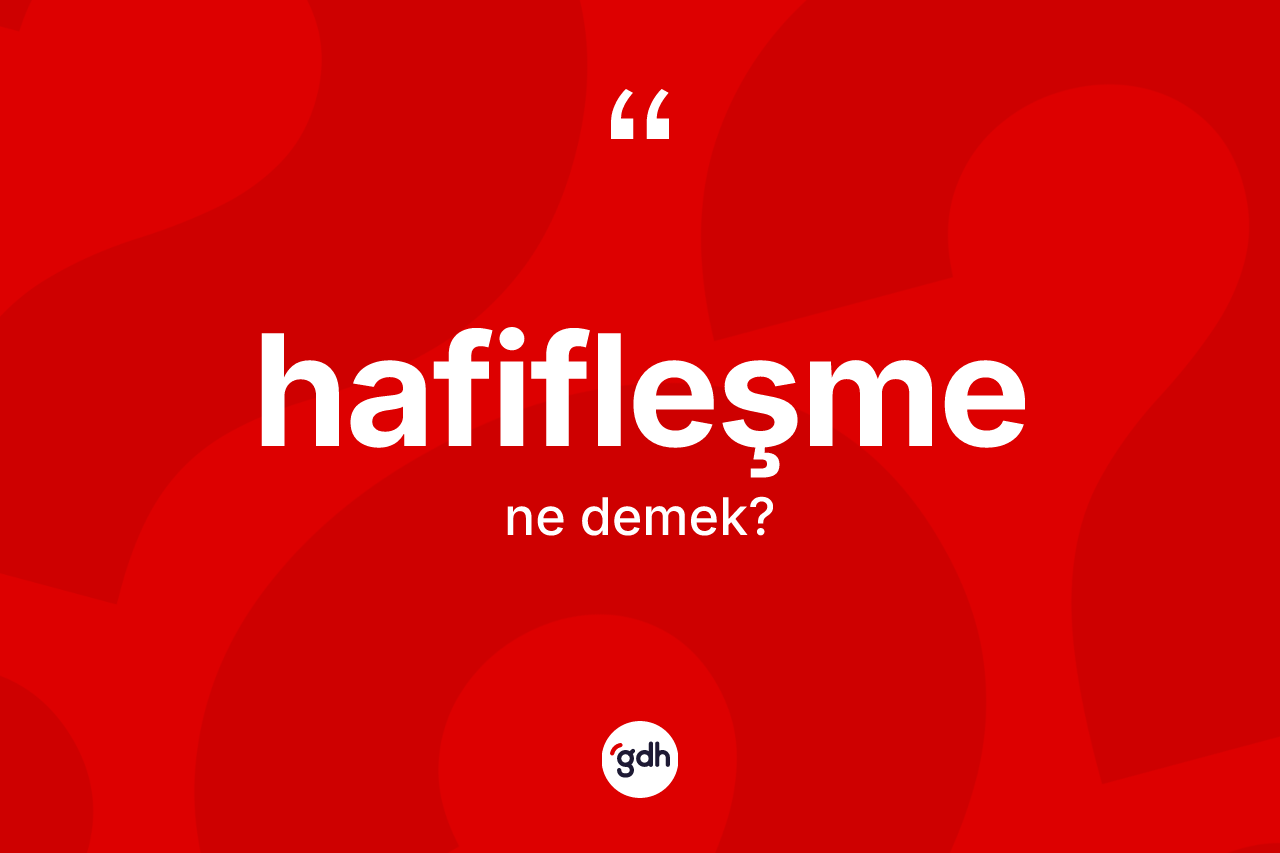 Hafifleşme kelimesinin tanımı nedir?