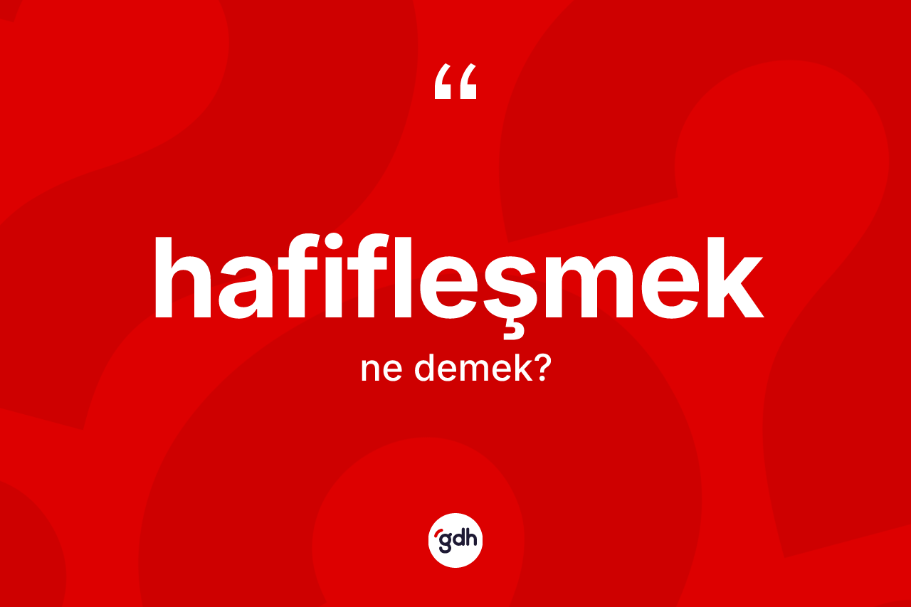 Hafifleşmek kelimesinin sözlükteki tanımı nedir?