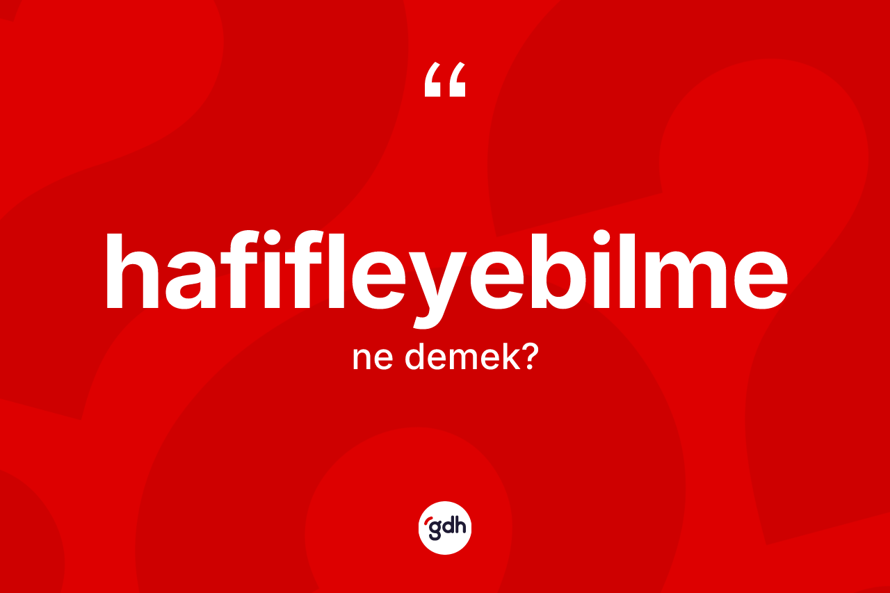 Hafifleyebilme kelimesi nedir?