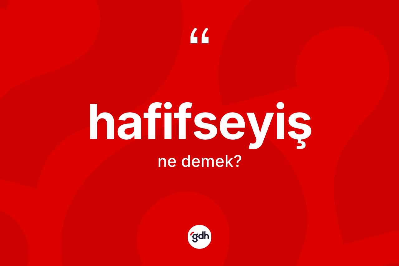Hafifseyiş kelimesinin tanımı nedir?
