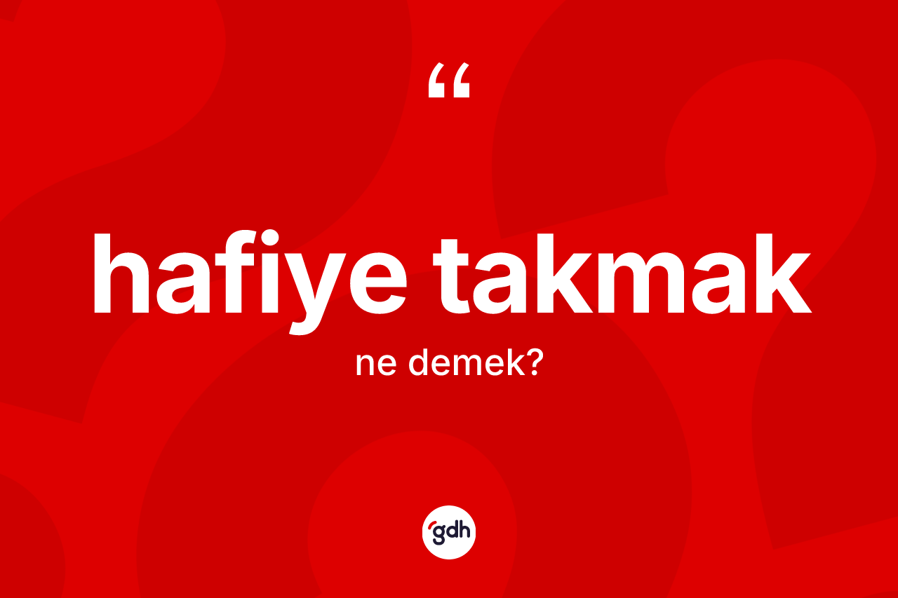 Hafiye takmak ifadesinin sözlükteki anlamı nedir?