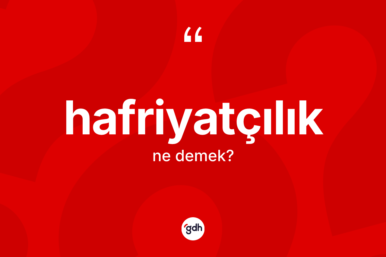 Hafriyatçılık ne demek?