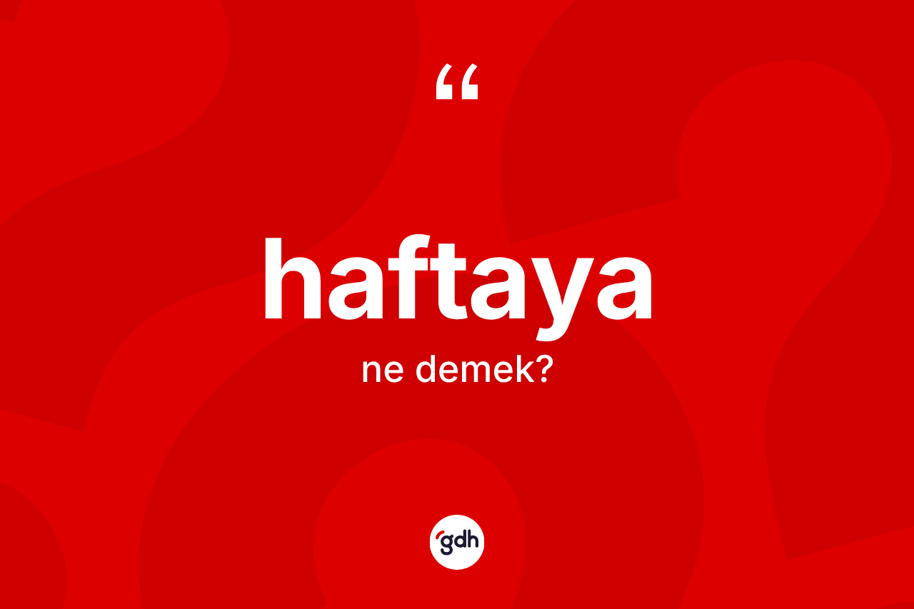 Haftaya kelimesinin anlamı nedir?
