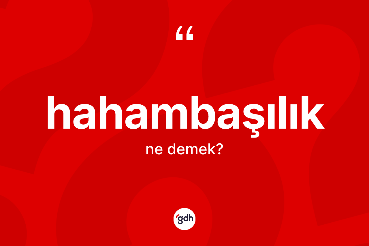 Hahambaşılık nedir? Hahambaşılığın TDK'ya göre anlamı nedir?