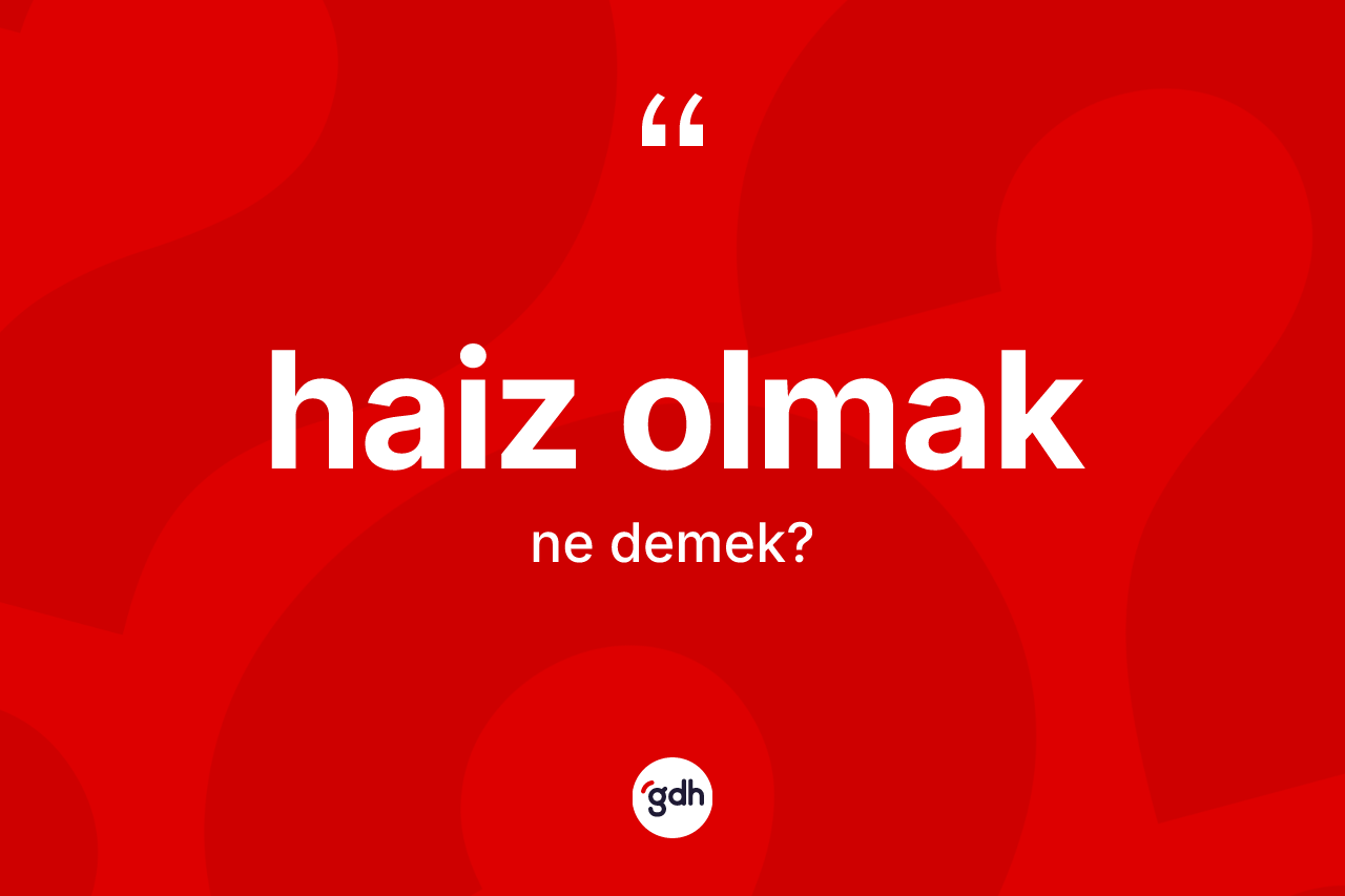 Haiz olmak ifadesinin tanımı nedir? Haiz olmak ifadesi nerede kullanılır?