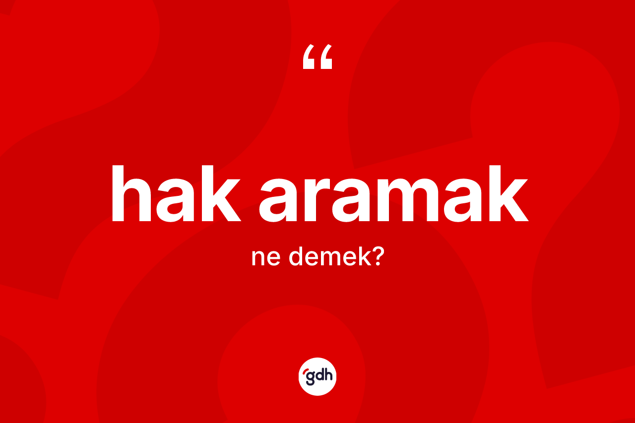 Hak aramak ifadesinin tanımı nedir?