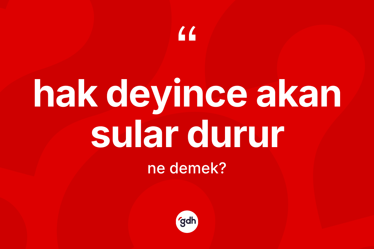 Hak deyince akan sular durur nedir?