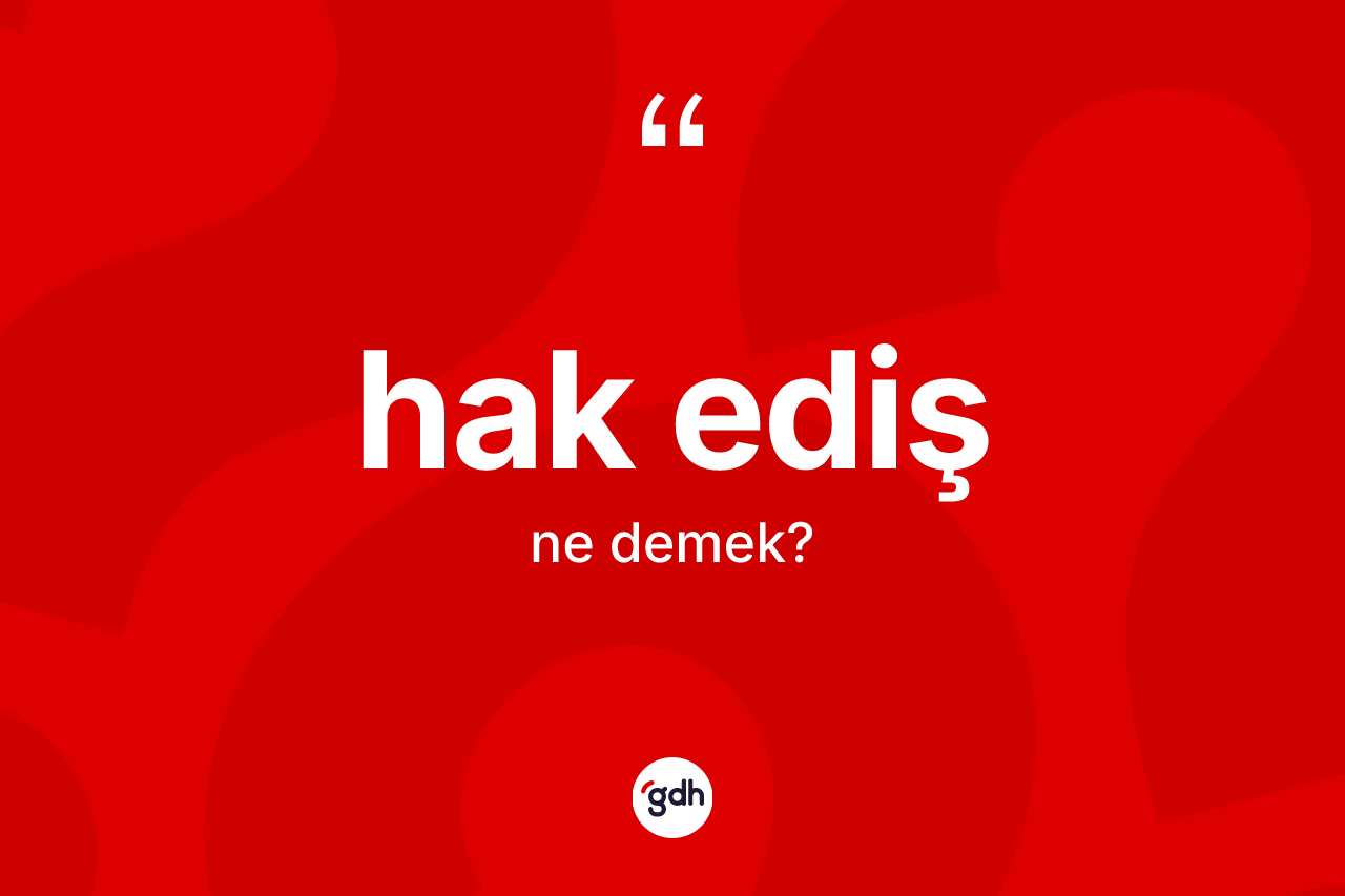 Hak ediş nedir?