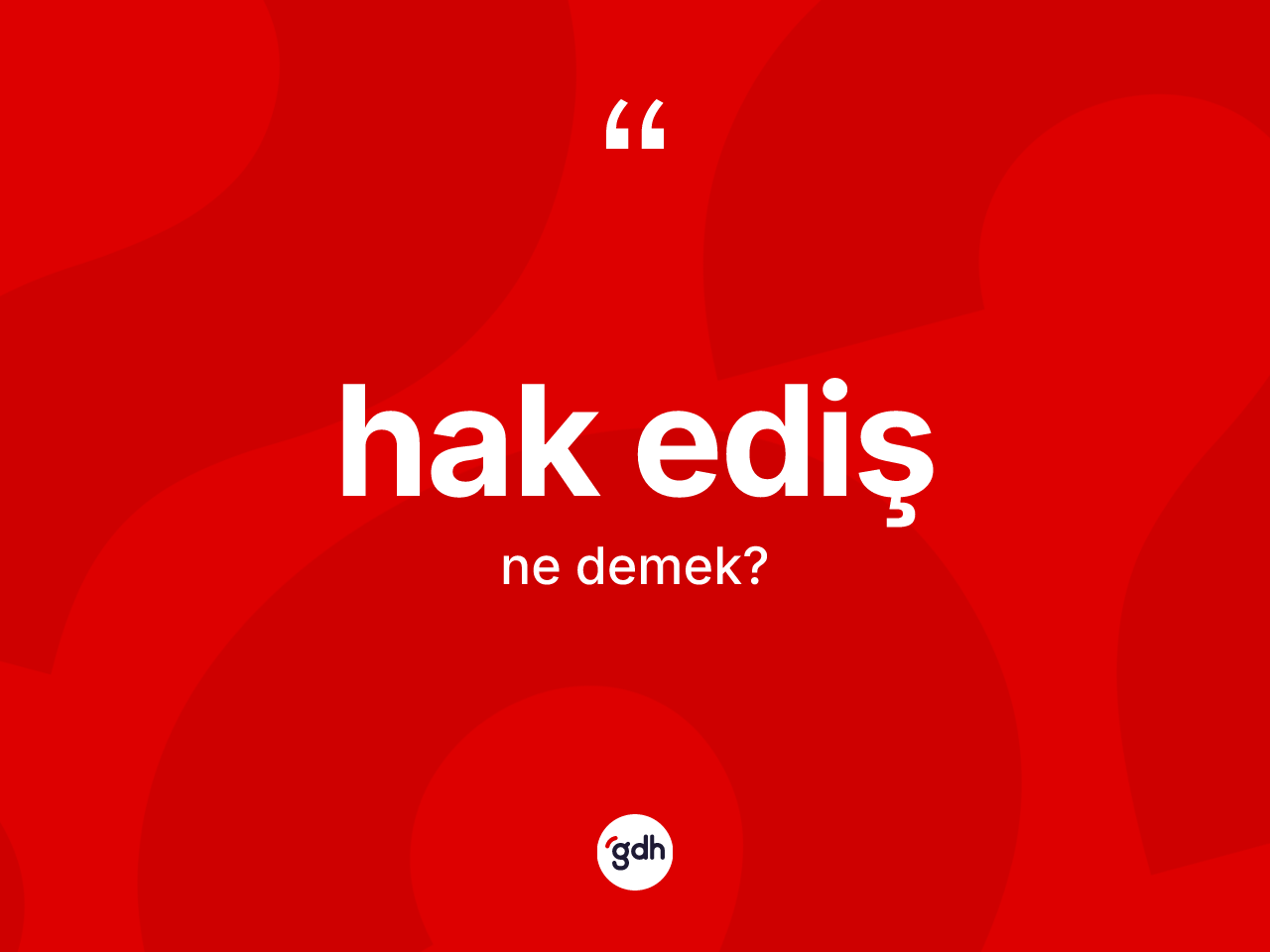 Hak ediş nedir? Hak edişin sözlükteki anlamı nedir?