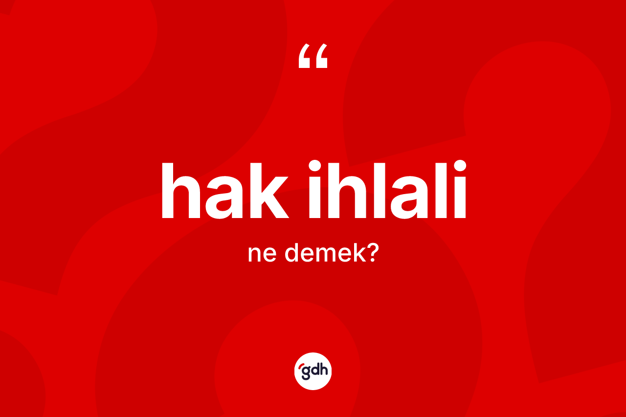 Hak ihlali ne demek?