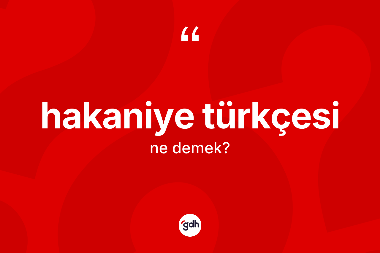 Hakaniye Türkçesi kelimesinin sözlükteki tanımı nedir?