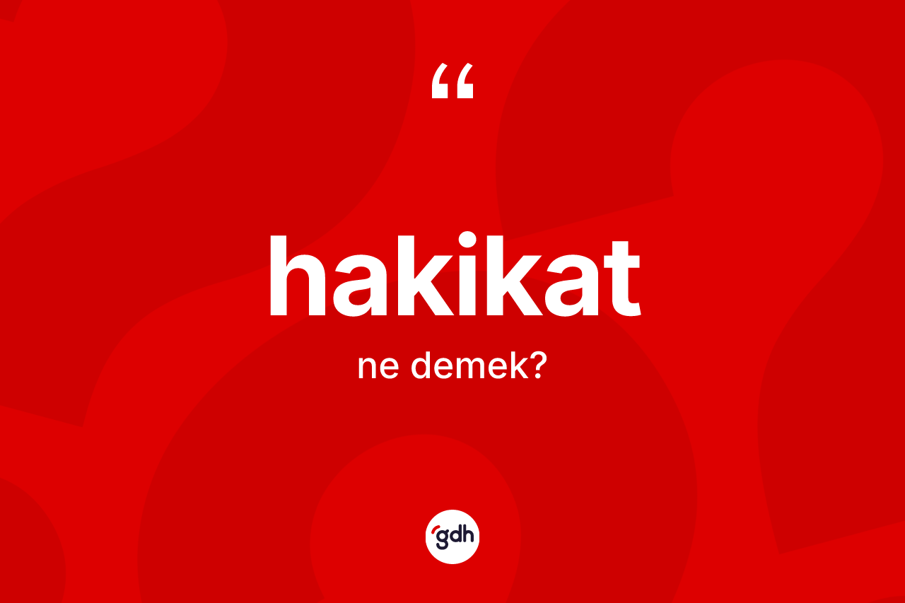 Hakikat kelimesinin anlamı nedir?