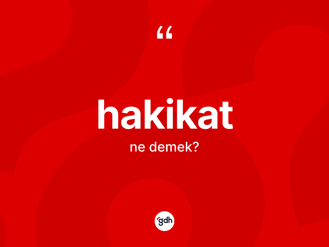 Hakikat kelimesinin anlamı nedir? Hakikatın TDK'ya göre anlamı nedir?