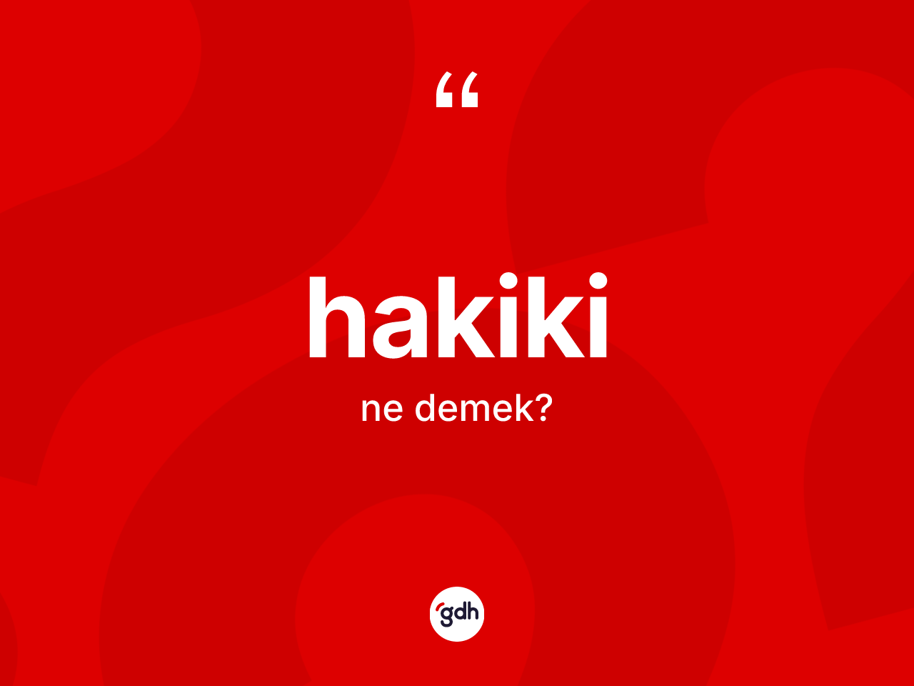 Hakiki kelimesinin anlamı nedir? Hakikinin TDK'ya göre anlamı nedir?