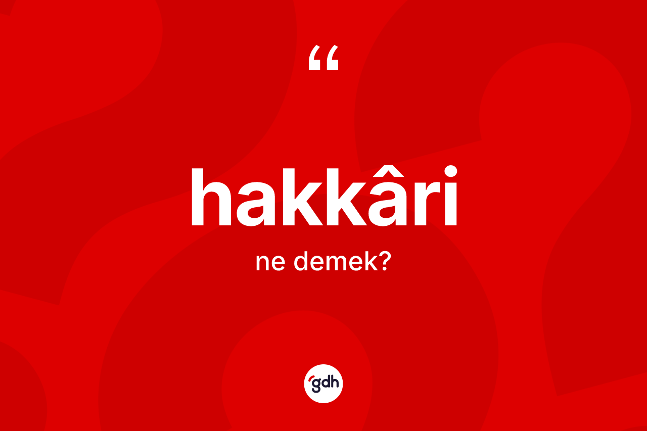 Hakkâri kelimesi ne demek?