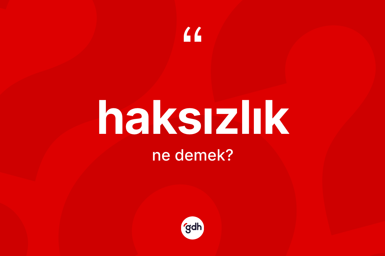 Haksızlık ne demek?
