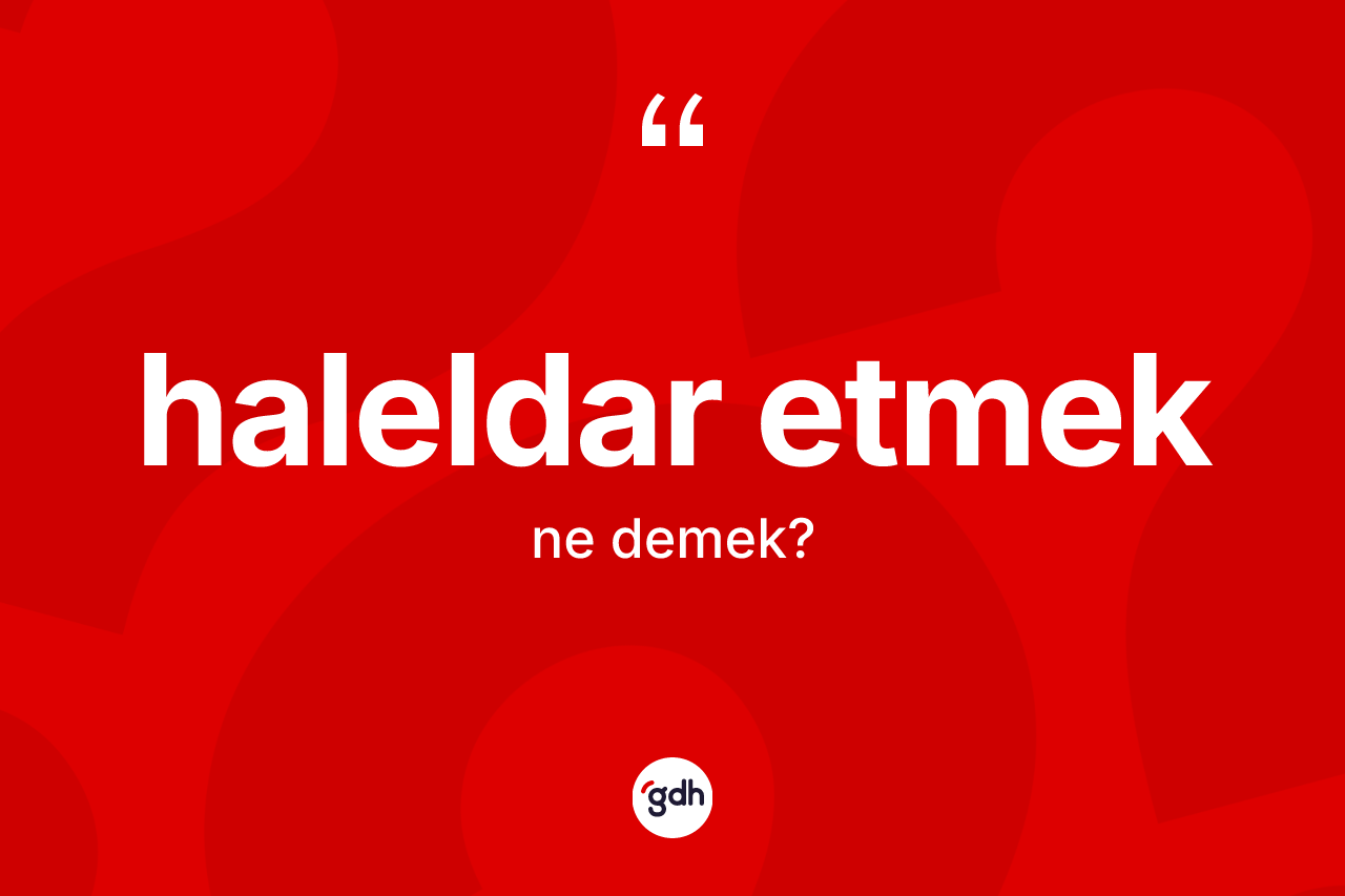 Haleldar etmek nedir?