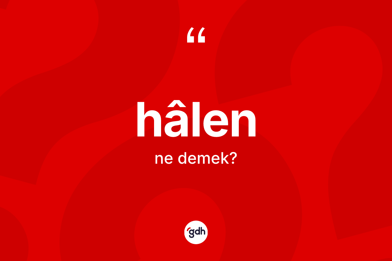 Hâlen kelimesi ne anlama gelir? Hâlen kelimesinin TDK'ya göre açıklaması nedir?