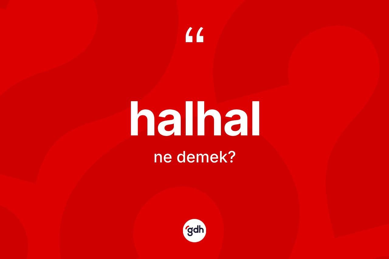 Halhal ne anlama gelir?