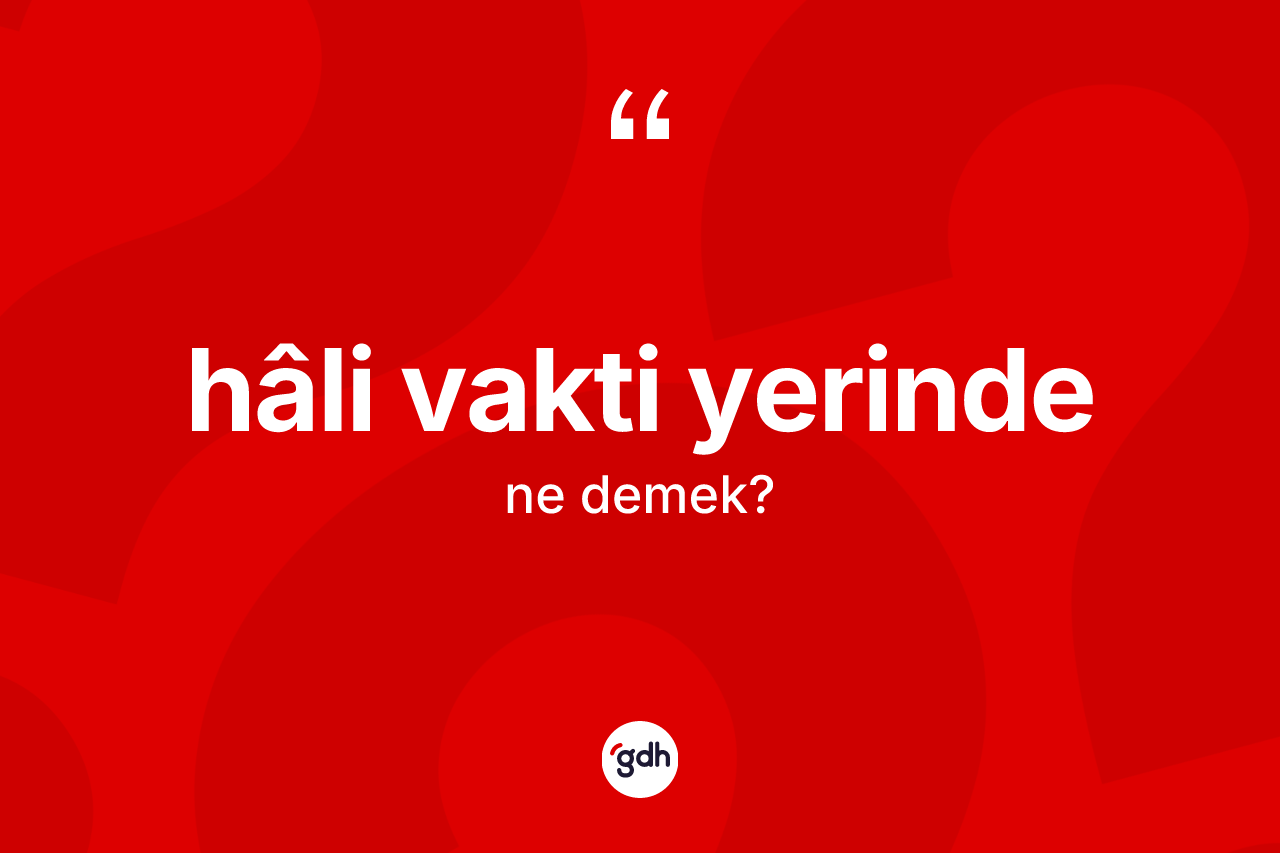 Hâli vakti yerinde ifadesinin anlamı nedir? Hâli vakti yerinde ifadesi nerede kullanılır?