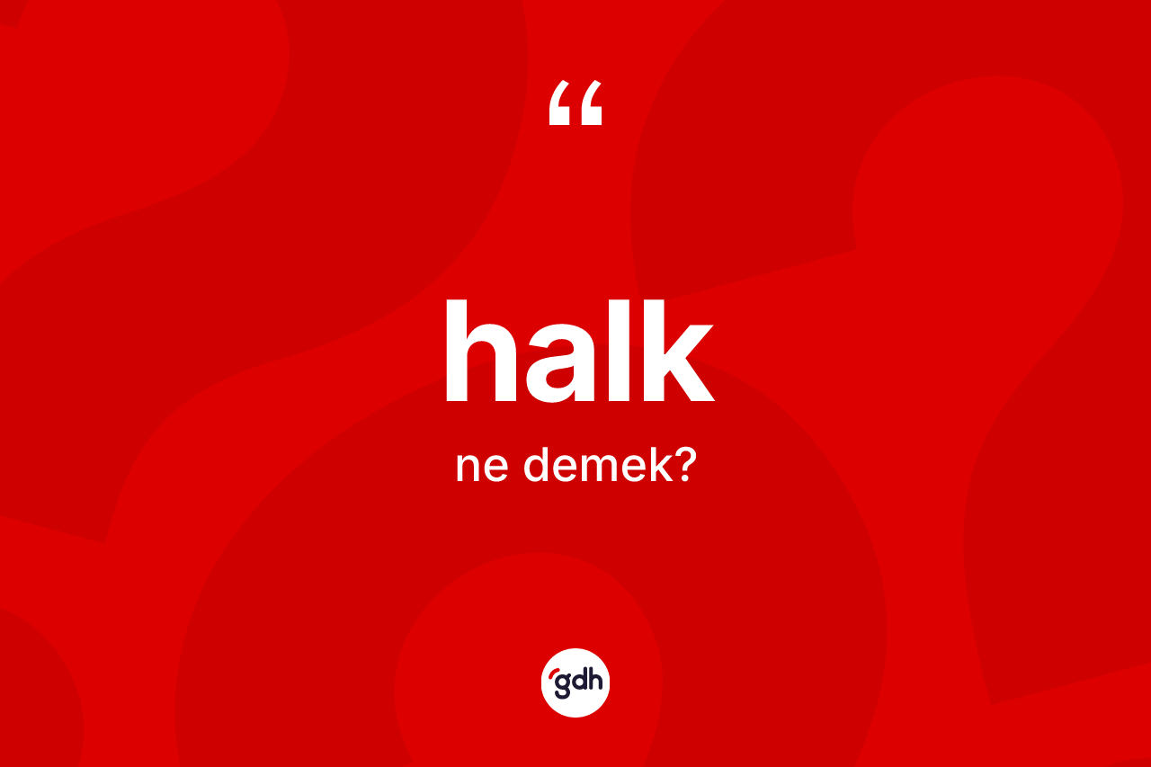 Halk kelimesinin sözlükteki tanımı nedir? Halğın TDK'ya göre anlamı nedir?