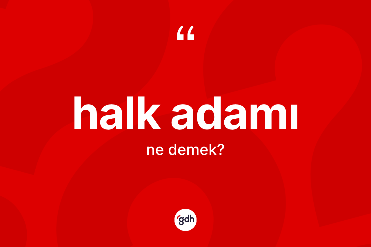 Halk adamı kelimesinin tanımı nedir? Halk adamının TDK'ya göre anlamı nedir?