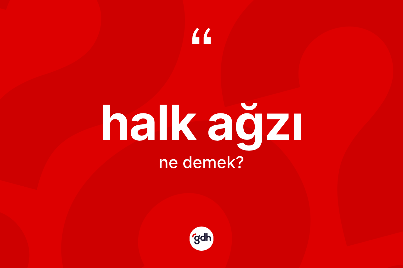 Halk ağzı ne anlama gelir? Halk ağzının TDK'ya göre anlamı nedir?