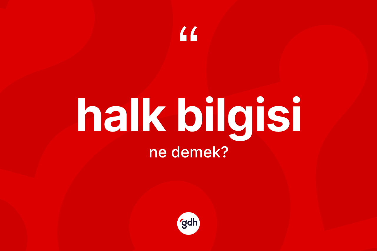 Halk bilgisi kelimesi ne demek?