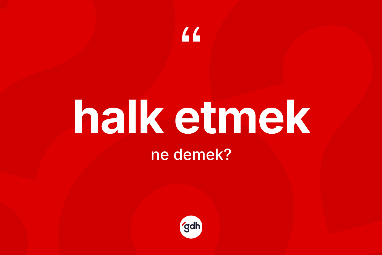 Halk etmek ne anlama gelir?