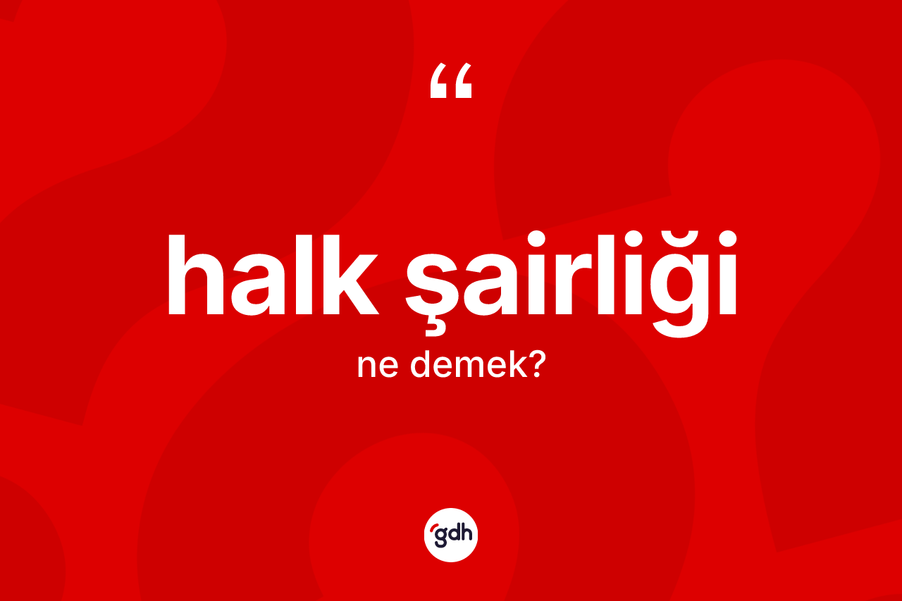 Halk şairliği kelimesinin anlamı nedir?
