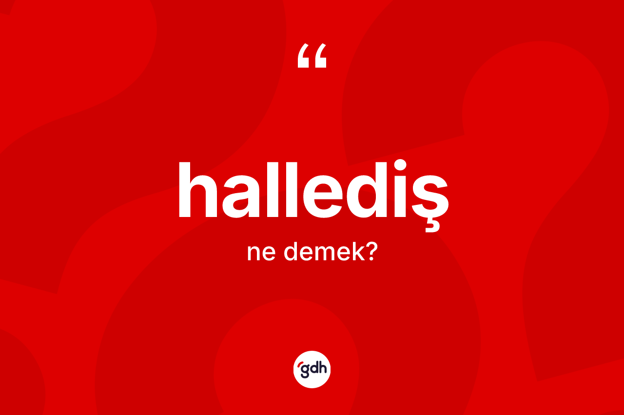 Hallediş ne anlama gelir? Hallediş kelimesinin kaç farklı anlamı var?