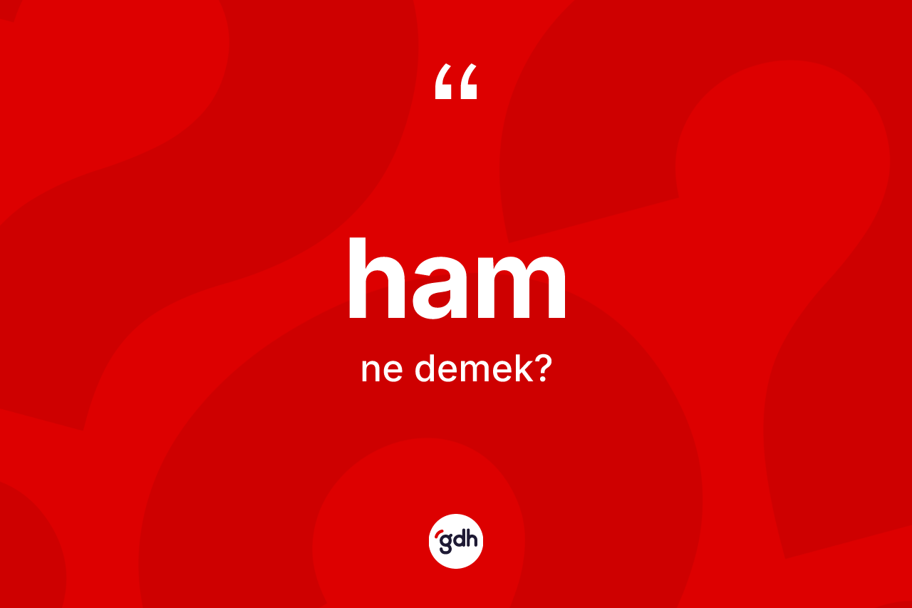 Ham kelimesi ne anlama gelir?