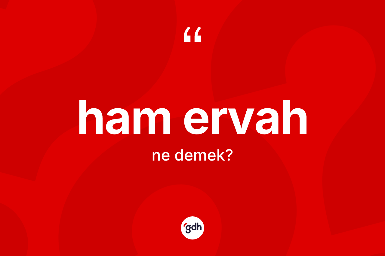 Ham ervah nedir? Ham ervahın TDK'ya göre anlamı nedir?