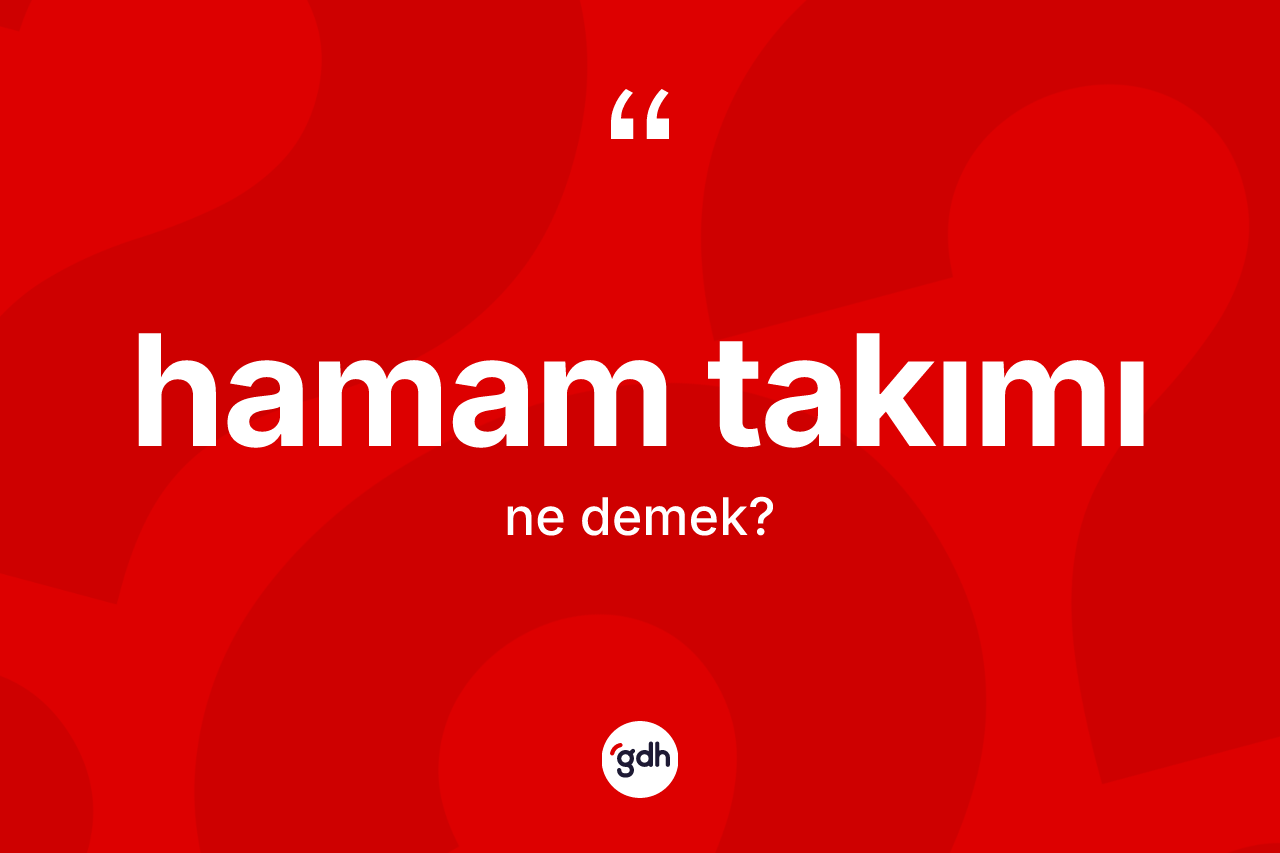 Hamam takımı ne demek?