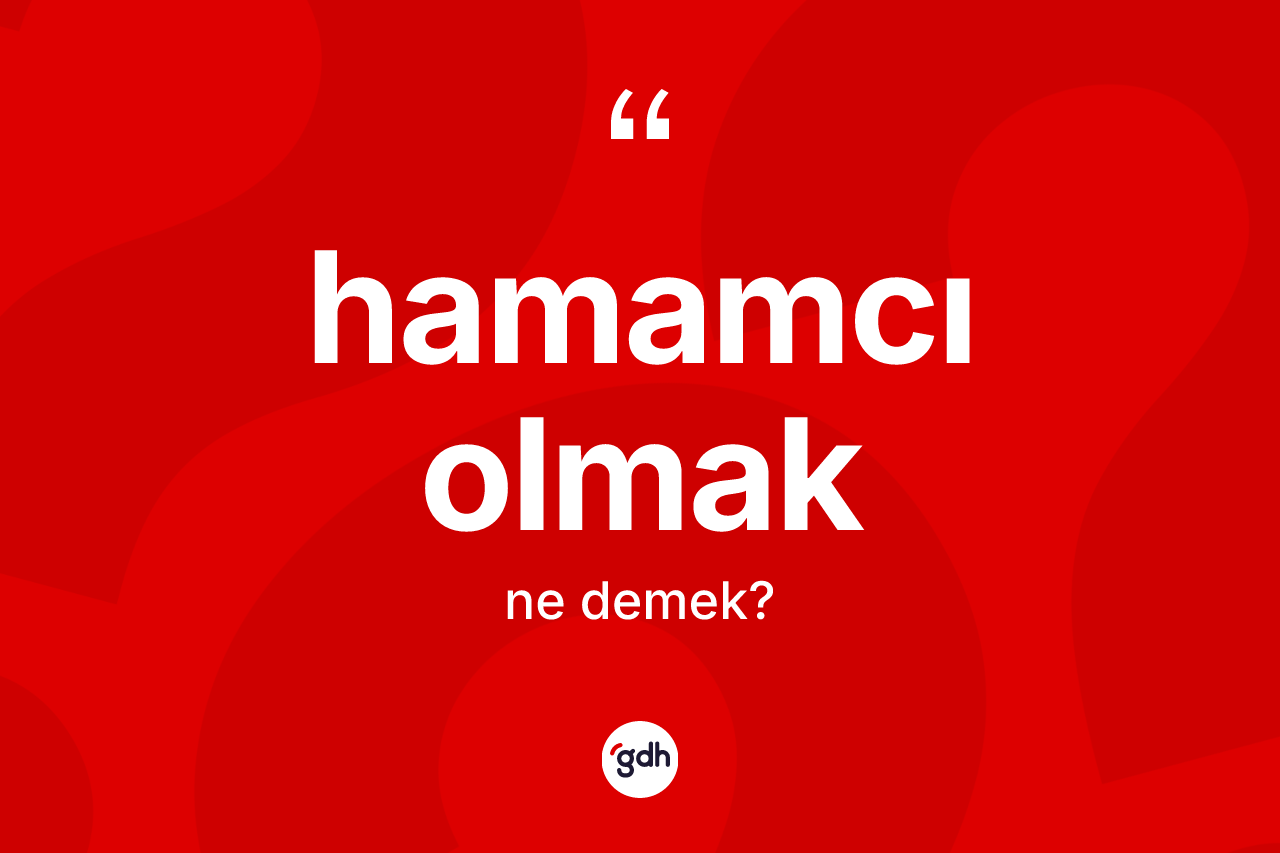 Hamamcı olmak ifadesinin anlamı nedir?