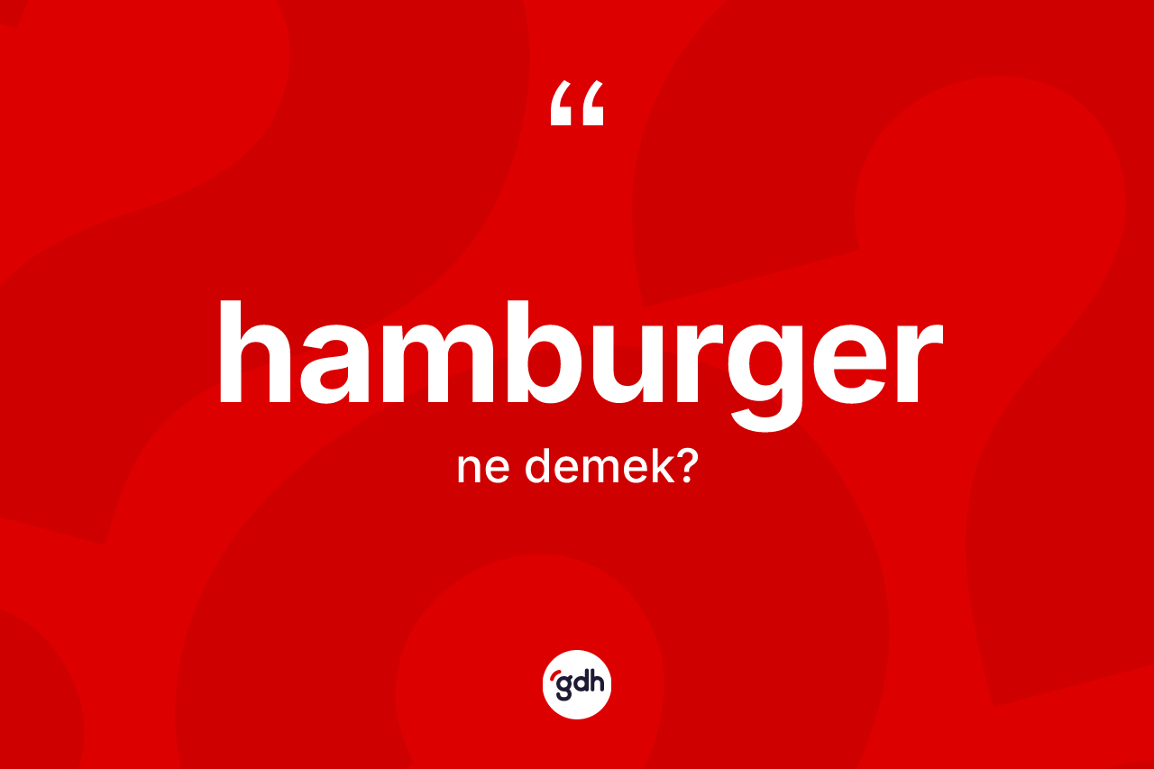 Hamburger ne demek? Hamburgerin kısaca tanımı nedir?