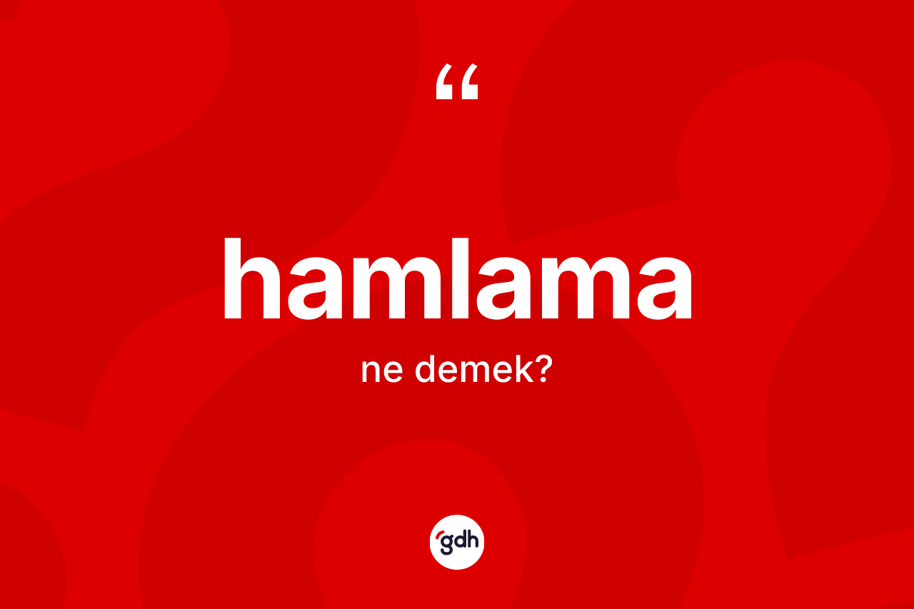 Hamlama ne anlama gelir?