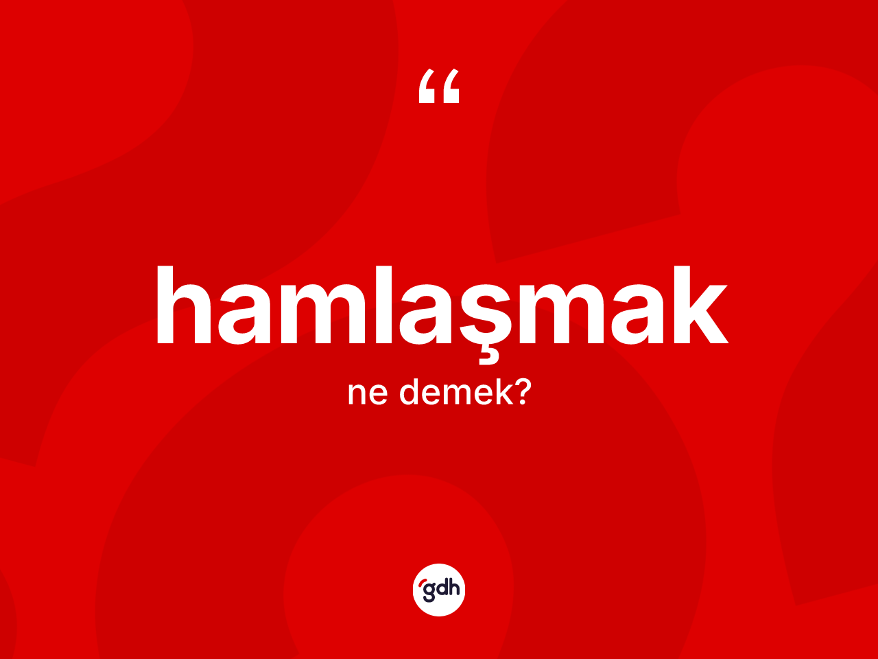 Hamlaşmak kelimesinin tanımı nedir? Hamlaşmağın kısaca tanımı nedir?