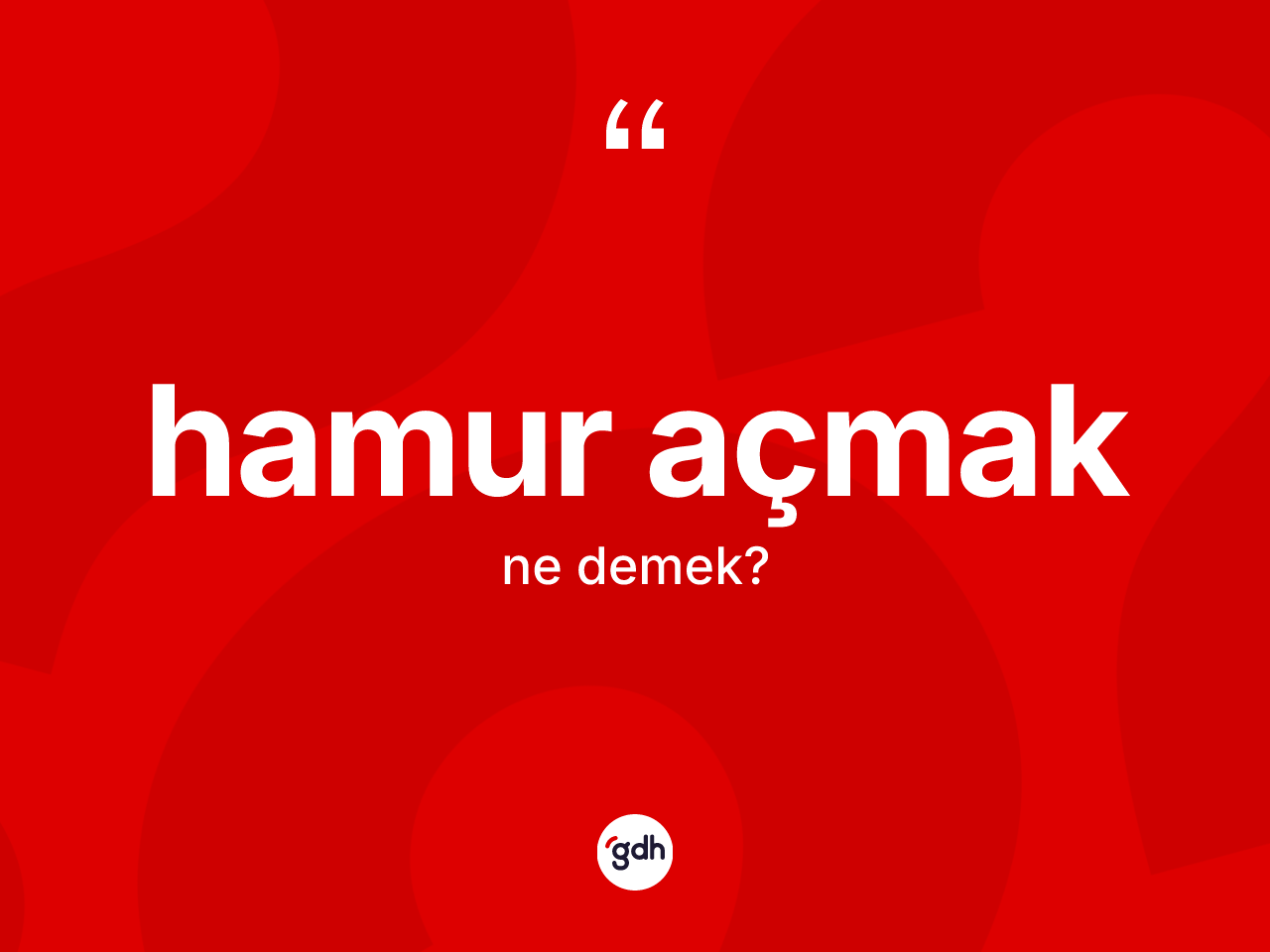 Hamur açmak sözü neyi anlatır? Hamur açmak ifadesi hangi durumlarda kullanılır