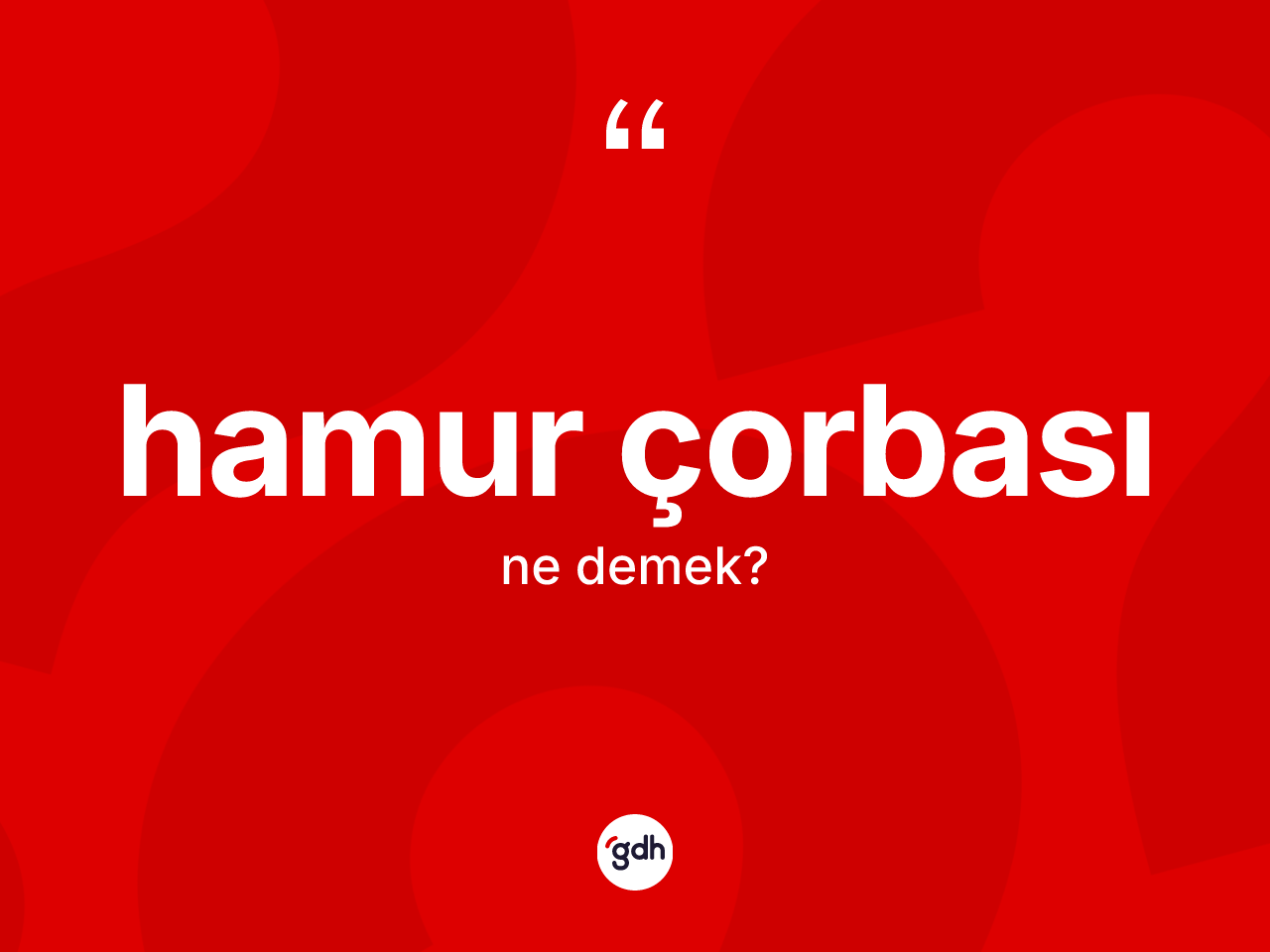 Hamur çorbası kelimesinin tanımı nedir? Hamur çorbasının sözlükteki anlamı nedir?
