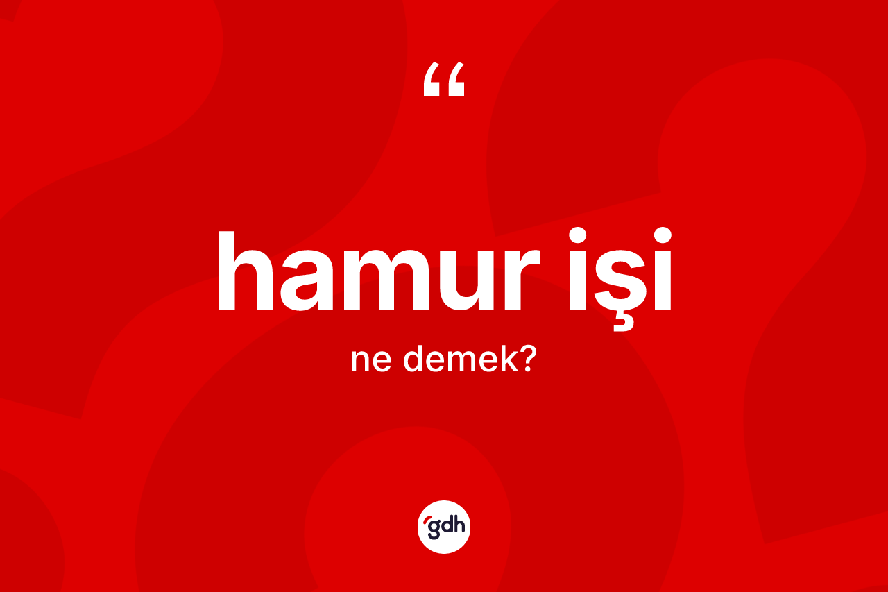 Hamur işi kelimesi ne demek? Hamur işinin TDK'ya göre anlamı nedir?